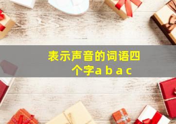 表示声音的词语四个字a b a c